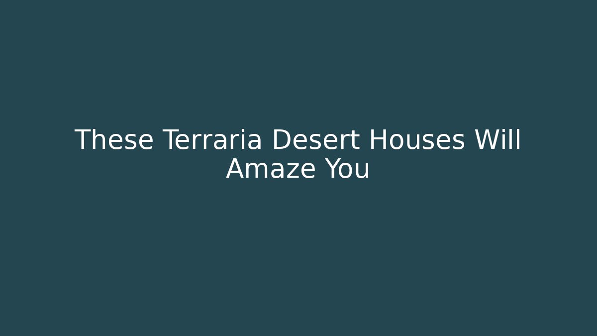These Terraria Desert Houses Will Amaze You - The Family Holidays