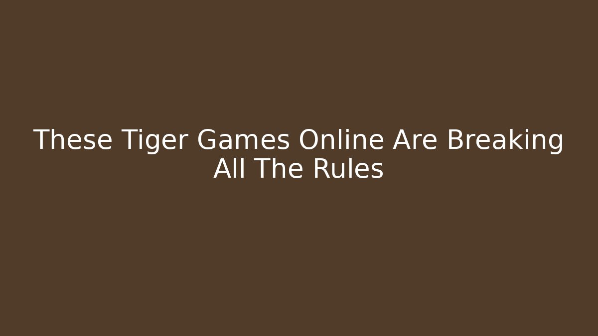 These Tiger Games Online Are Breaking All The Rules