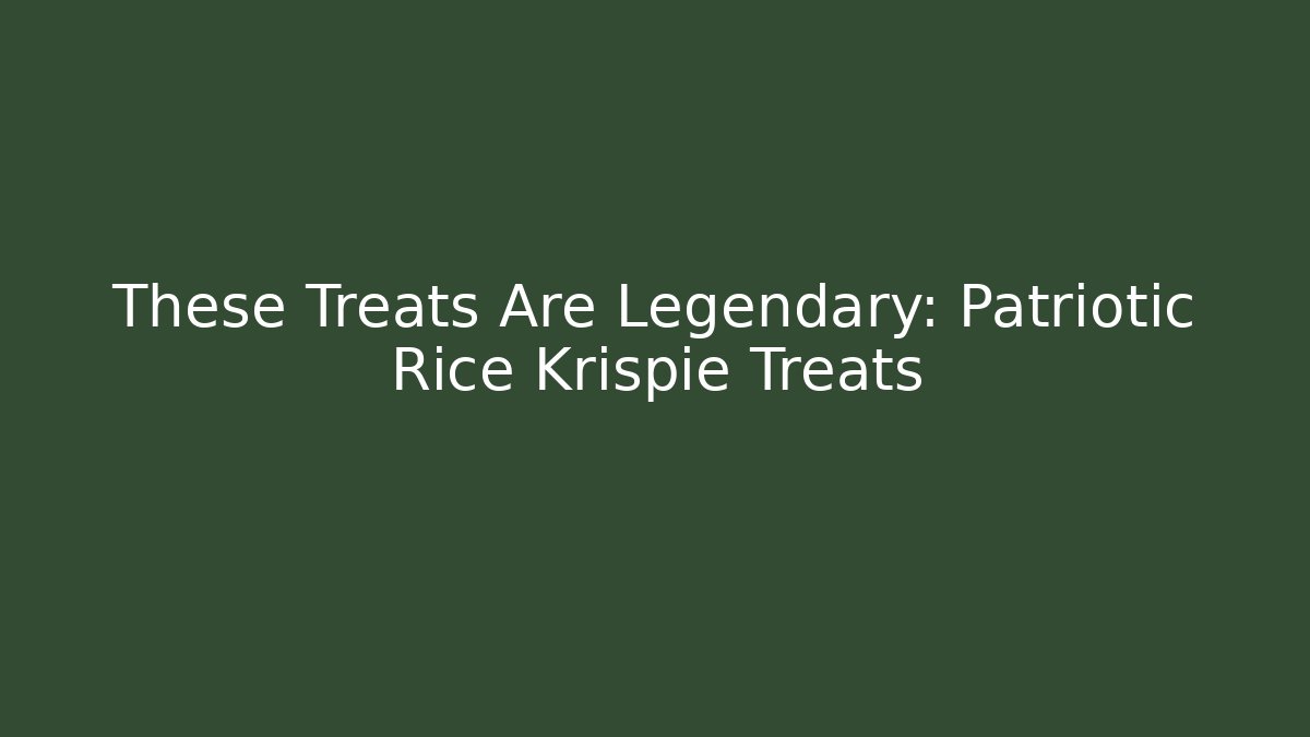 These Treats Are Legendary: Patriotic Rice Krispie Treats