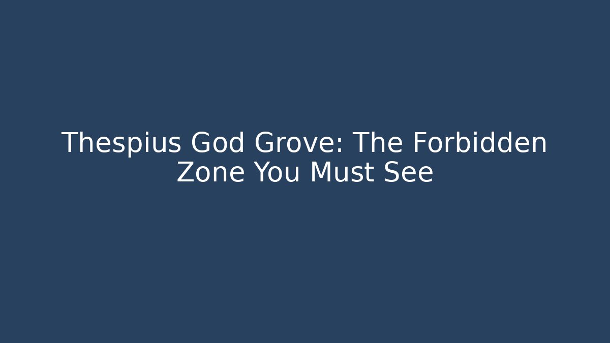 Thespius God Grove: The Forbidden Zone You Must See
