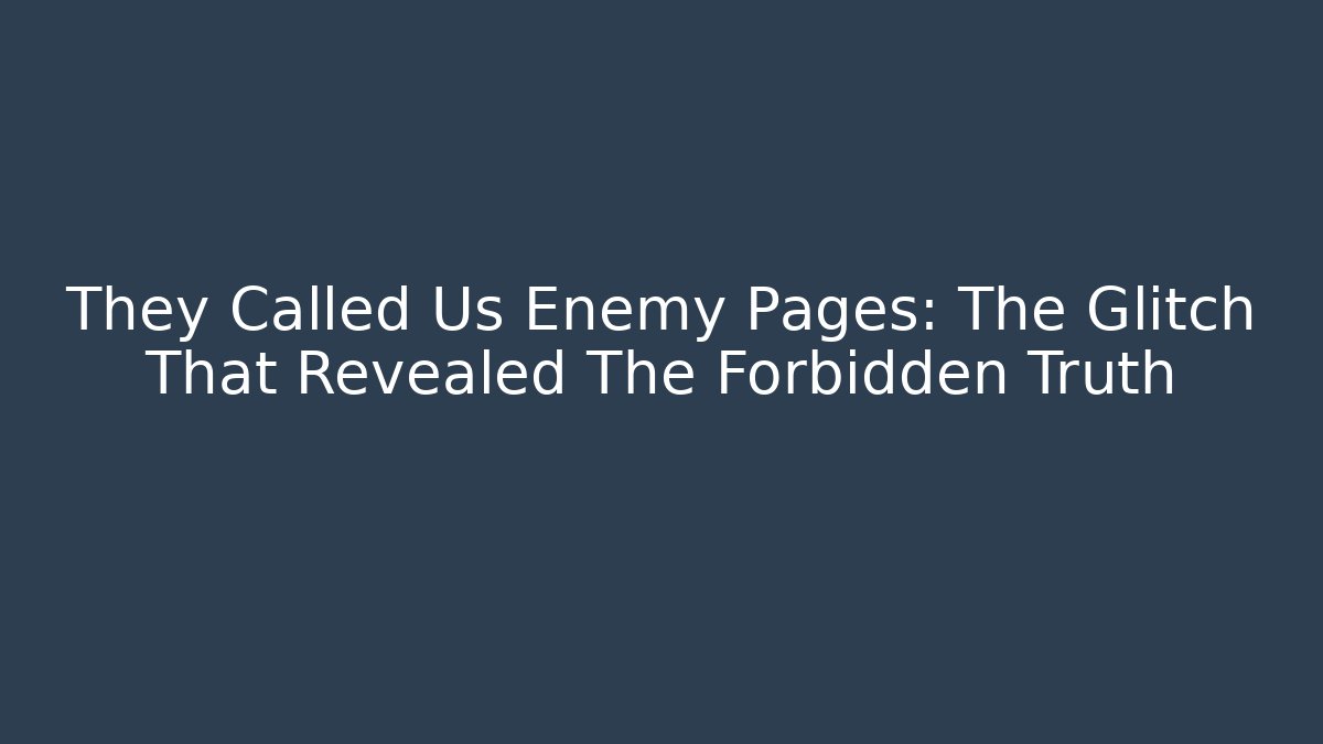 They Called Us Enemy Pages: The Glitch That Revealed The Forbidden Truth