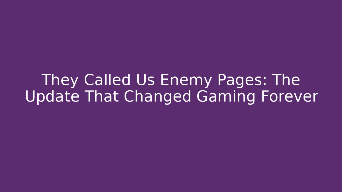 They Called Us Enemy Pages: The Update That Changed Gaming Forever - The Family Holidays