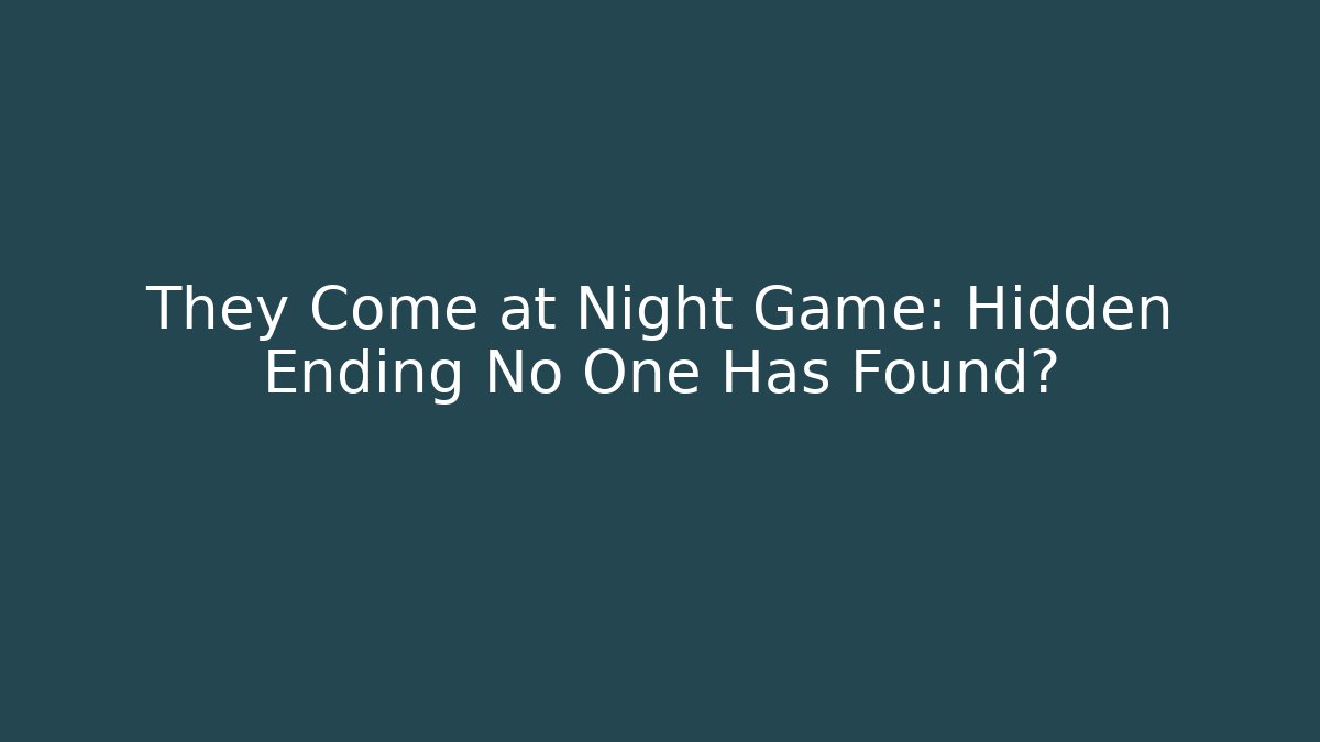 They Come at Night Game: Hidden Ending No One Has Found?
