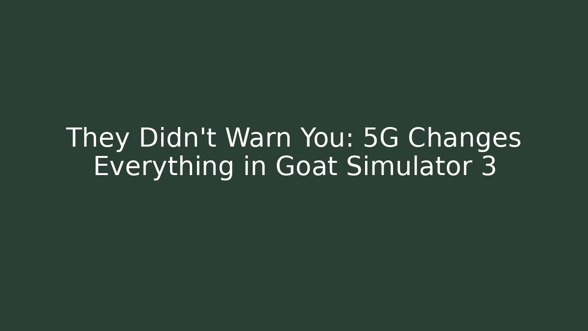 They Didn’t Warn You: 5G Changes Everything in Goat Simulator 3 - The Family Holidays