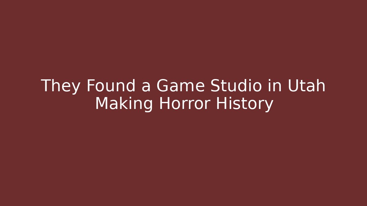 They Found a Game Studio in Utah Making Horror History