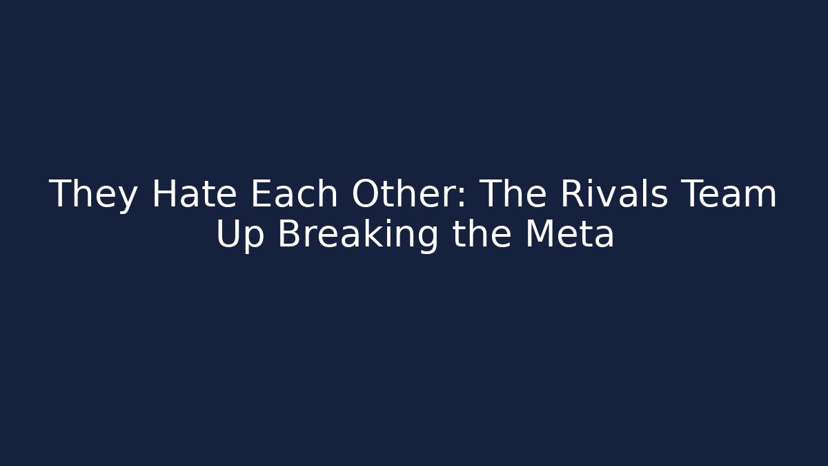 They Hate Each Other: The Rivals Team Up Breaking the Meta