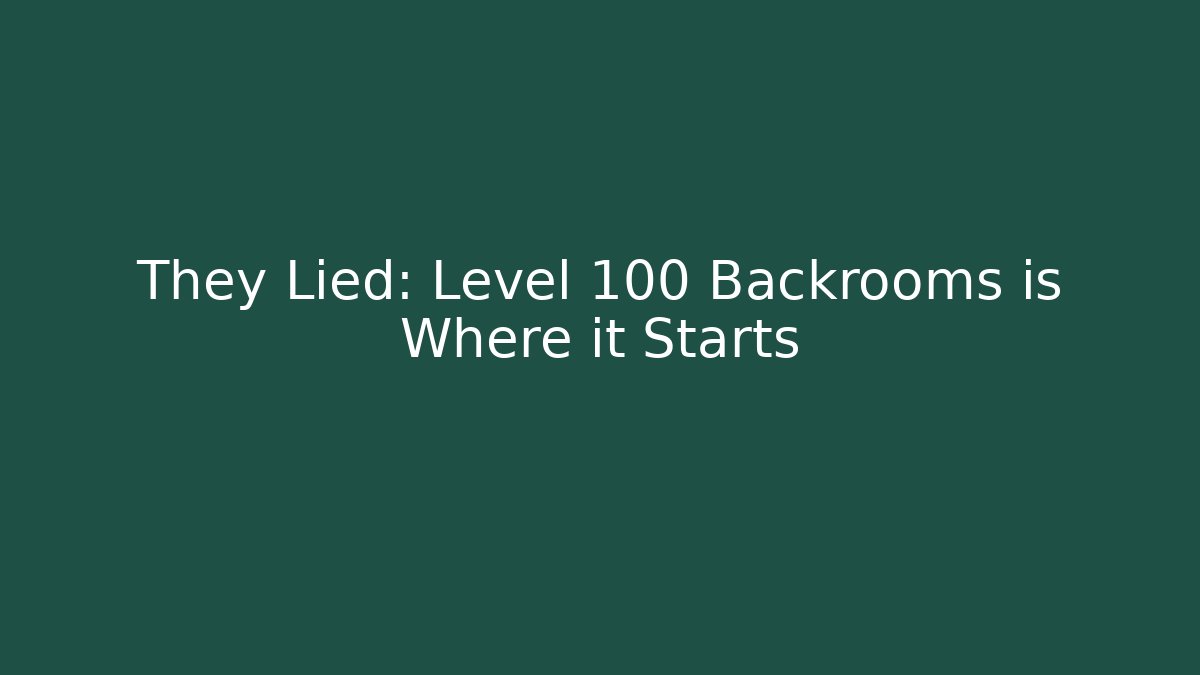 They Lied: Level 100 Backrooms is Where it Starts