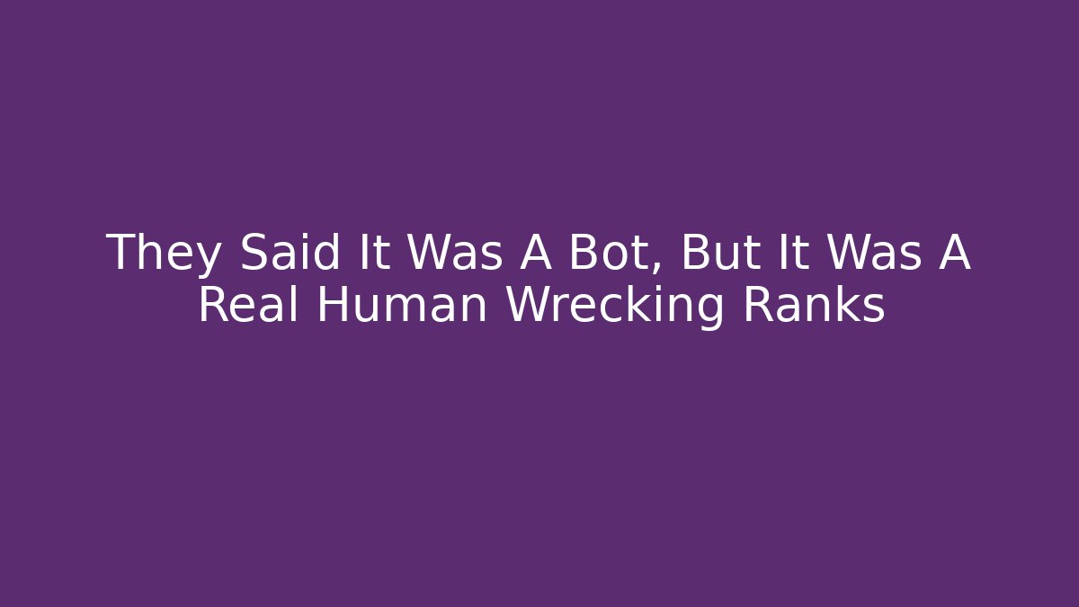 They Said It Was A Bot, But It Was A Real Human Wrecking Ranks
