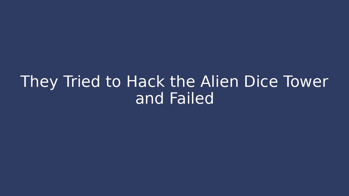 They Tried to Hack the Alien Dice Tower and Failed