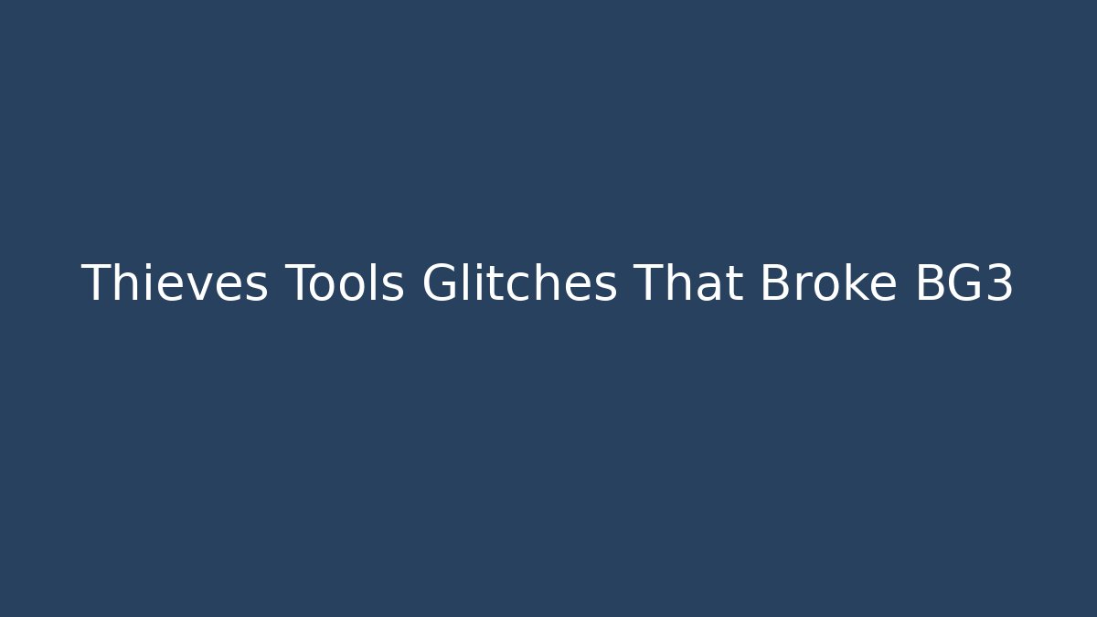 Thieves Tools Glitches That Broke BG3
