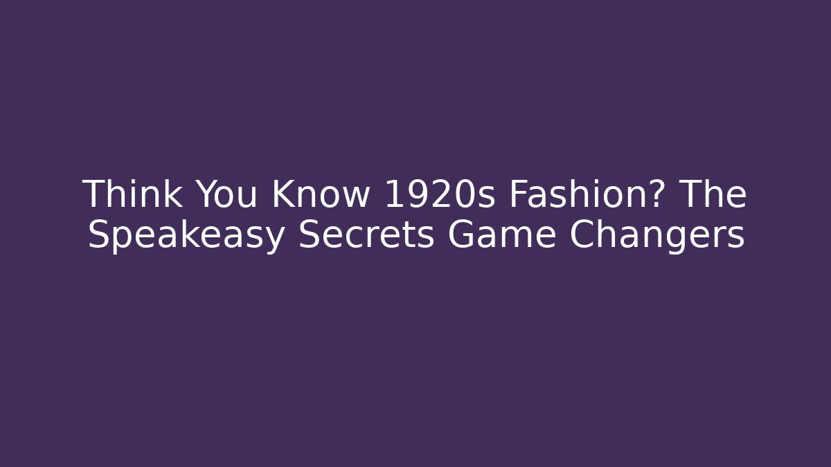 Think You Know 1920s Fashion? The Speakeasy Secrets Game Changers