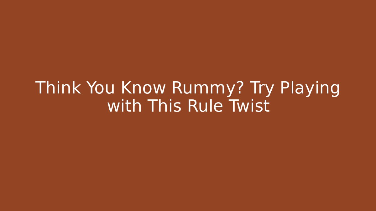 Think You Know Rummy? Try Playing with This Rule Twist