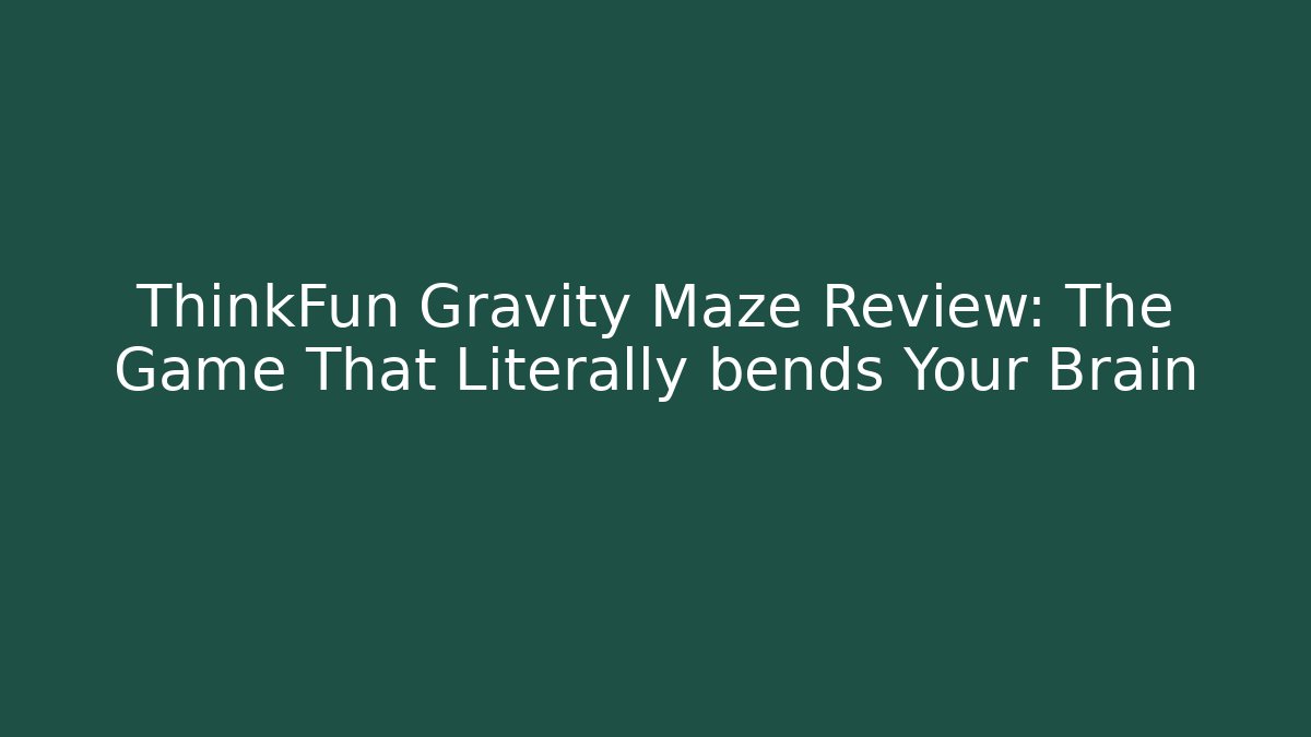 ThinkFun Gravity Maze Review: The Game That Literally bends Your Brain