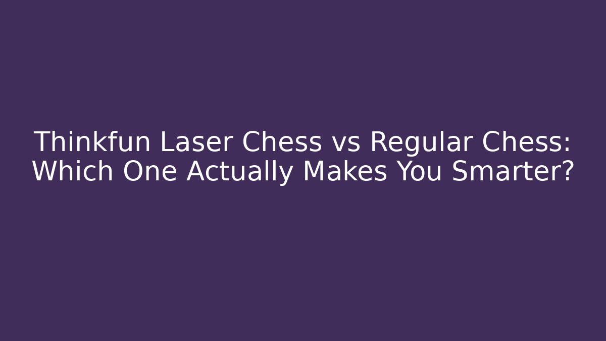 Thinkfun Laser Chess vs Regular Chess: Which One Actually Makes You Smarter?