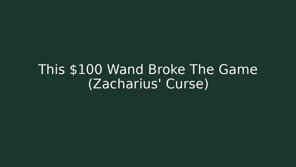 This $100 Wand Broke The Game (Zacharius' Curse)