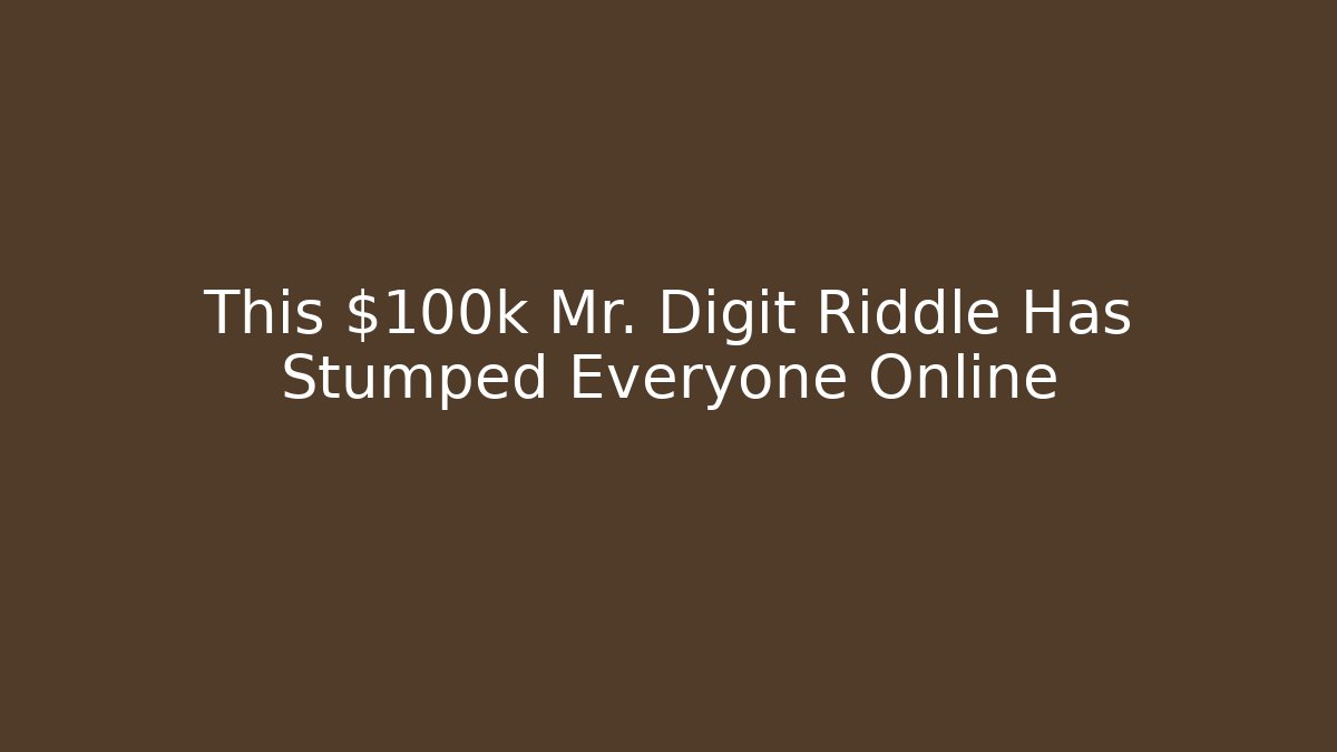 This $100k Mr. Digit Riddle Has Stumped Everyone Online
