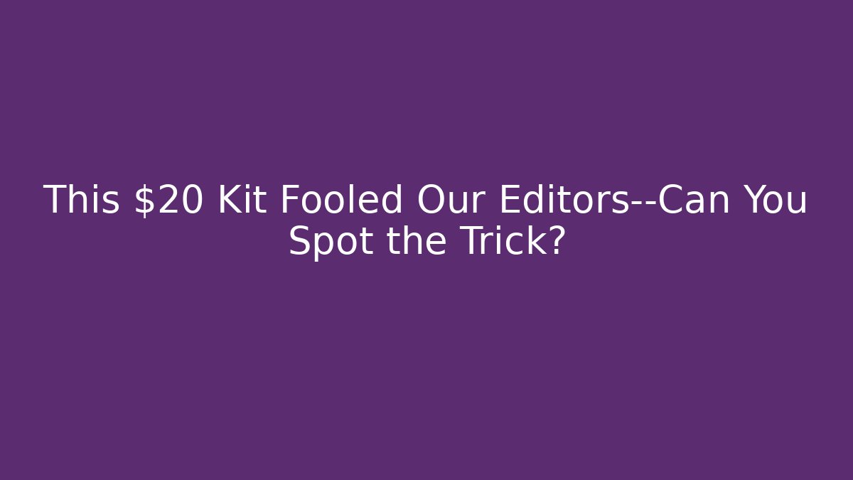 This $20 Kit Fooled Our Editors—Can You Spot the Trick?