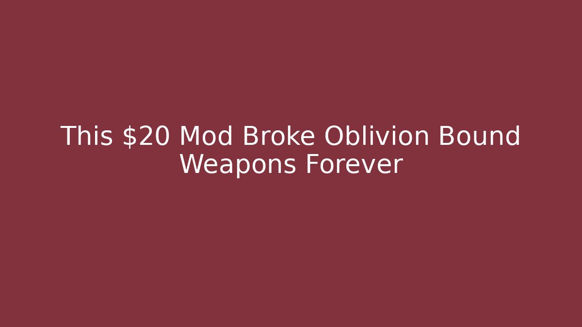 This $20 Mod Broke Oblivion Bound Weapons Forever