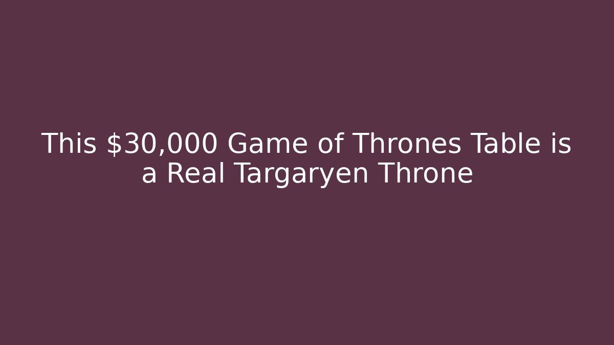 This $30,000 Game of Thrones Table is a Real Targaryen Throne