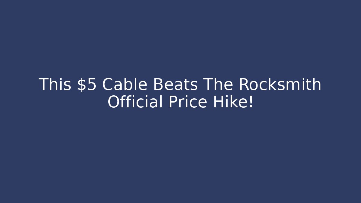 This $5 Cable Beats The Rocksmith Official Price Hike!