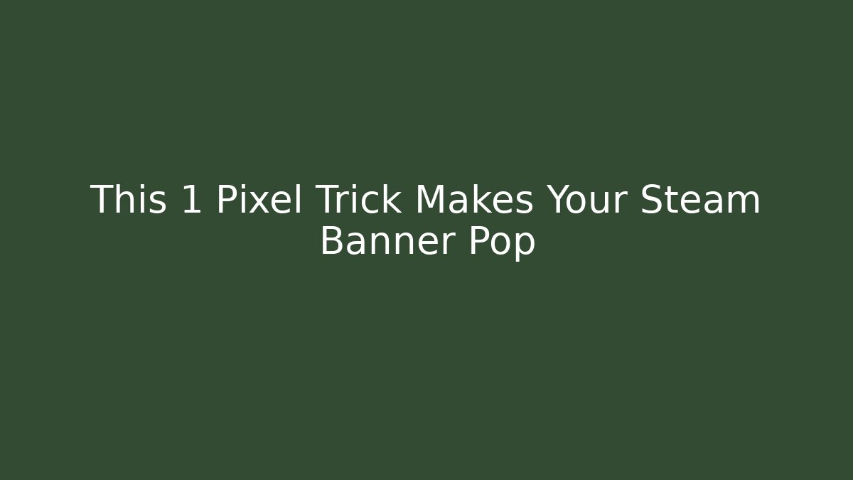 This 1 Pixel Trick Makes Your Steam Banner Pop - The Family Holidays