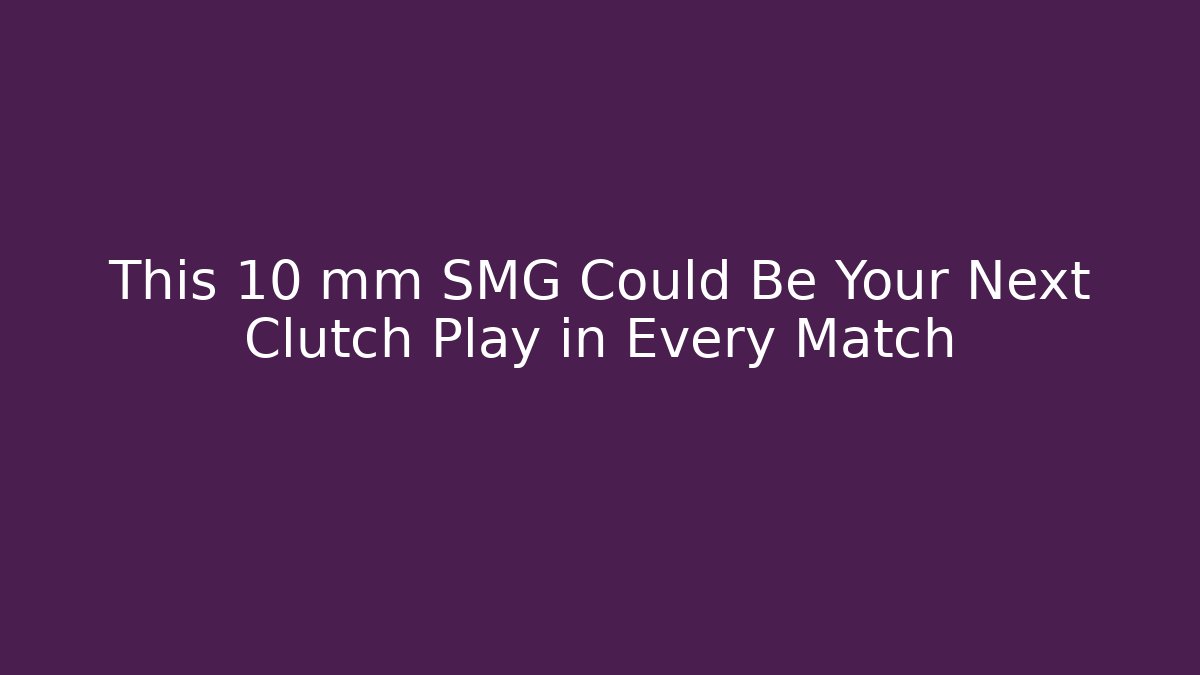 This 10 mm SMG Could Be Your Next Clutch Play in Every Match