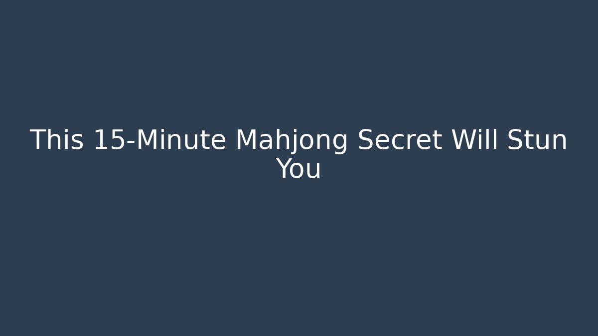 This 15-Minute Mahjong Secret Will Stun You