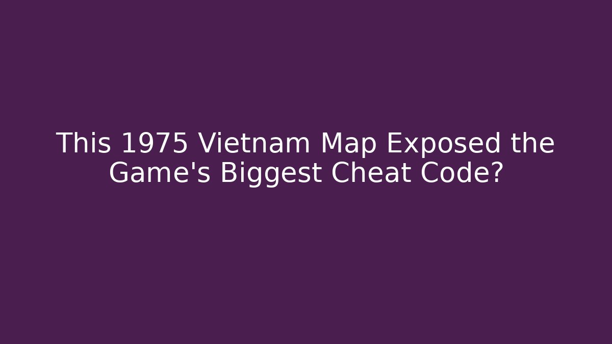 This 1975 Vietnam Map Exposed the Game's Biggest Cheat Code?