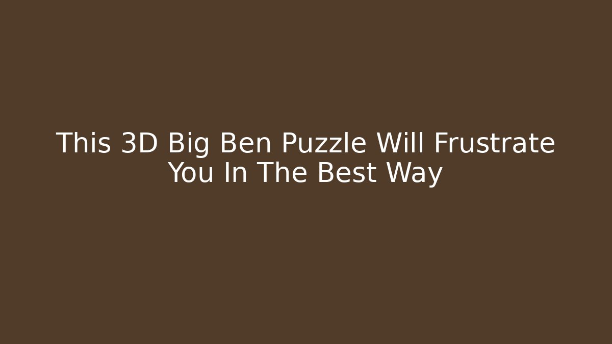This 3D Big Ben Puzzle Will Frustrate You In The Best Way