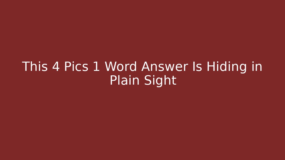 This 4 Pics 1 Word Answer Is Hiding in Plain Sight