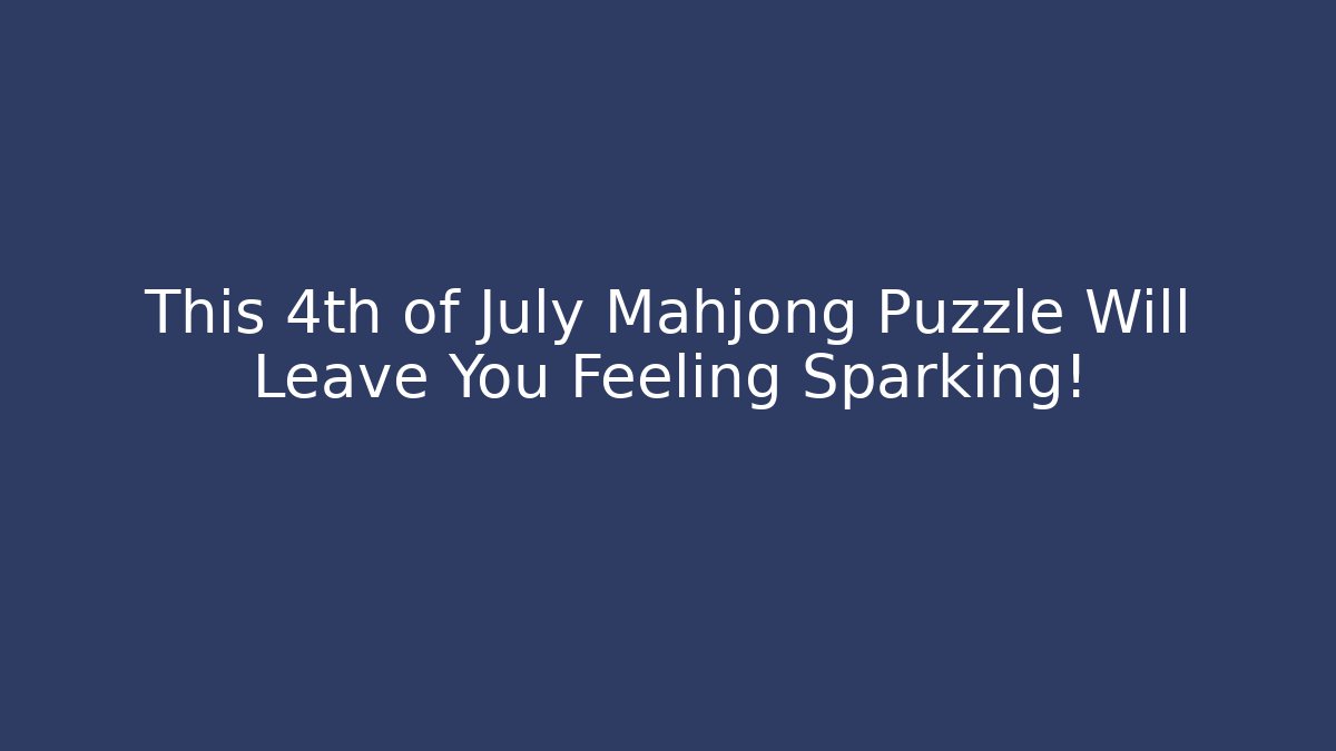 This 4th of July Mahjong Puzzle Will Leave You Feeling Sparking!