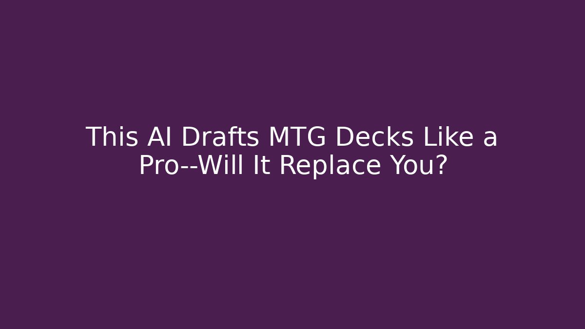 This AI Drafts MTG Decks Like a Pro—Will It Replace You? - The Family Holidays
