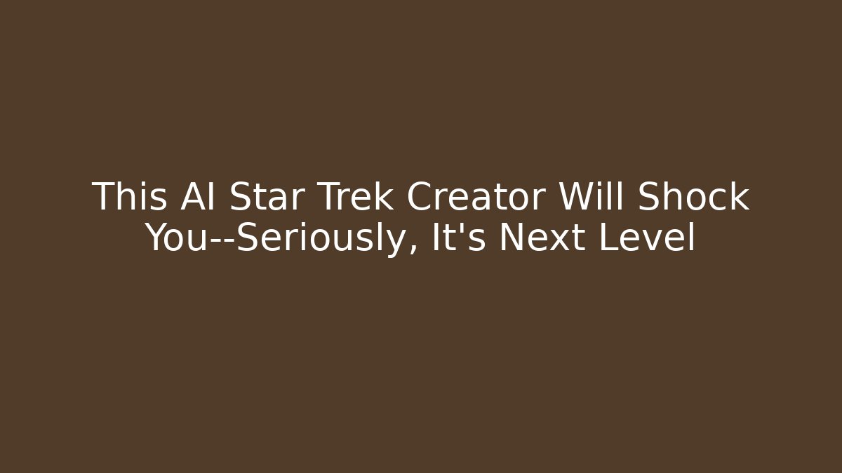 This AI Star Trek Creator Will Shock You—Seriously, It’s Next Level