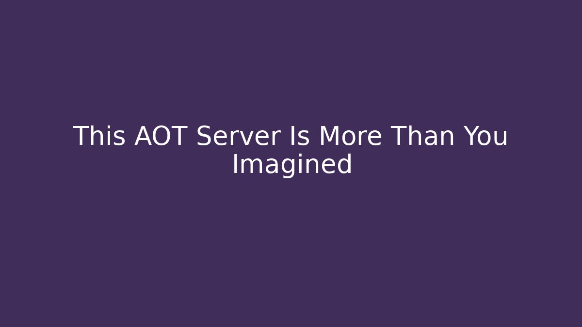 This AOT Server Is More Than You Imagined