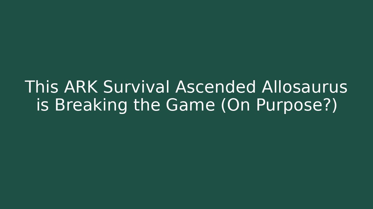 This ARK Survival Ascended Allosaurus is Breaking the Game (On Purpose?)