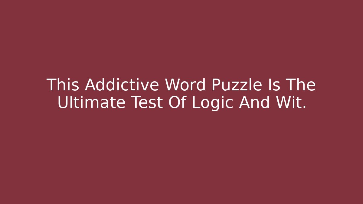 This Addictive Word Puzzle Is The Ultimate Test Of Logic And Wit.