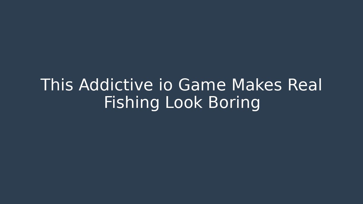 This Addictive io Game Makes Real Fishing Look Boring