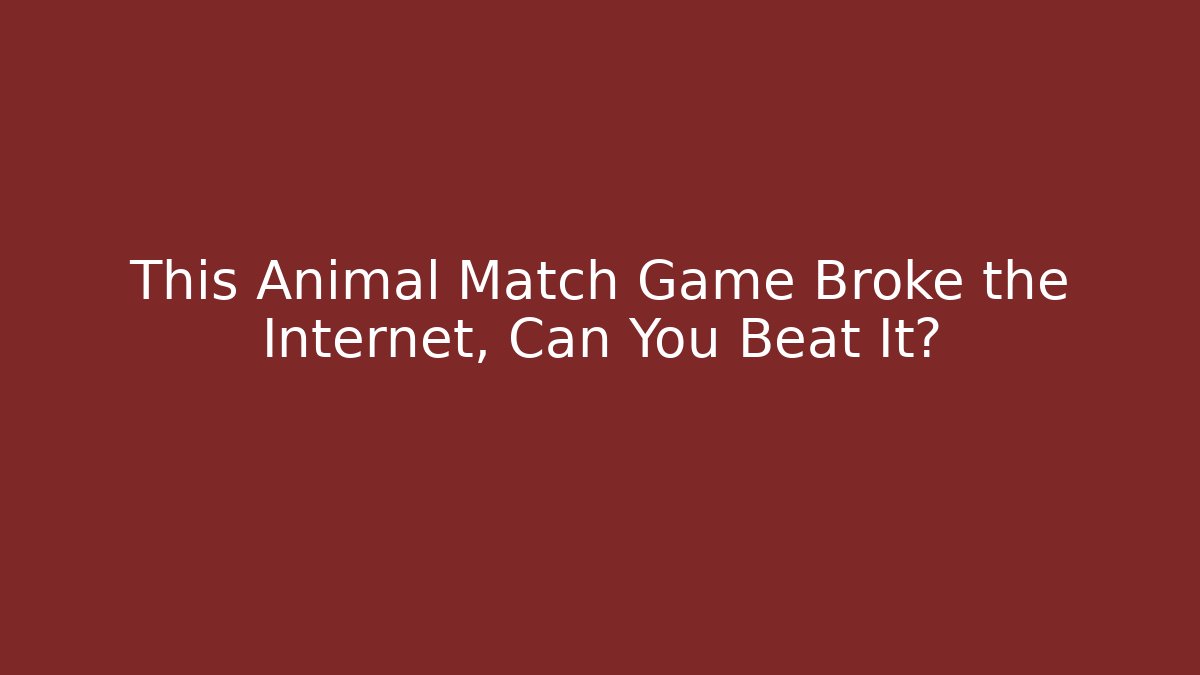 This Animal Match Game Broke the Internet, Can You Beat It?