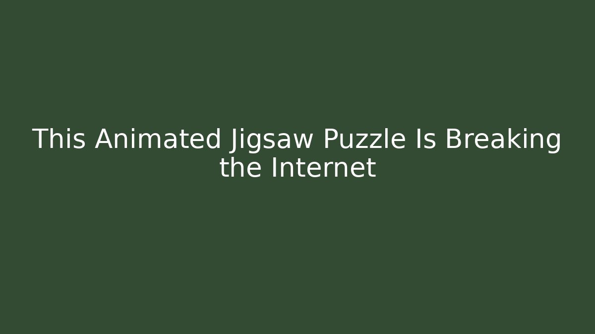 This Animated Jigsaw Puzzle Is Breaking the Internet