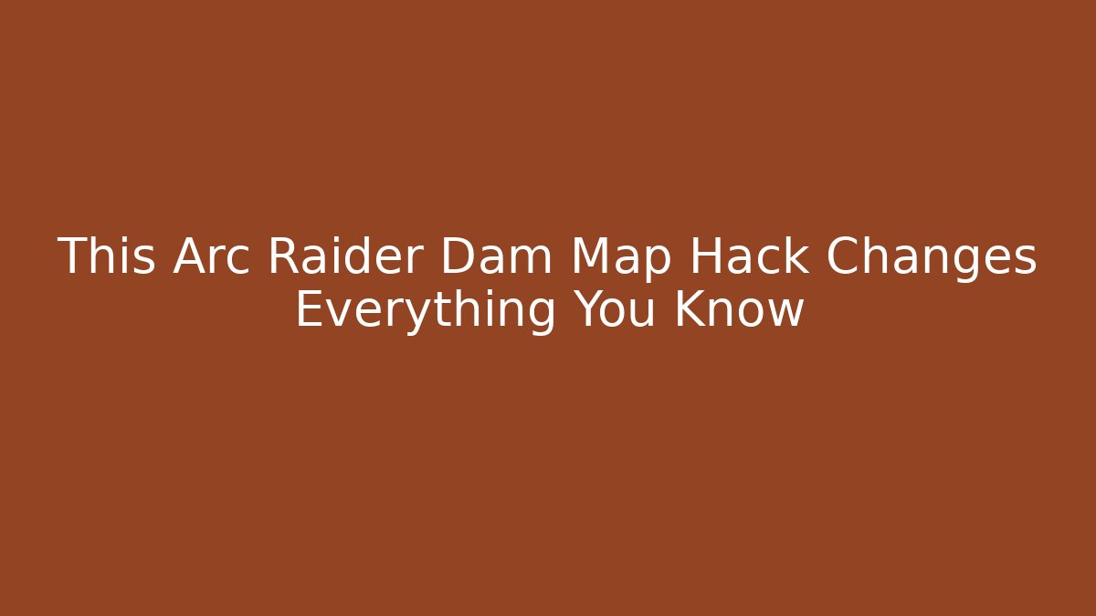This Arc Raider Dam Map Hack Changes Everything You Know