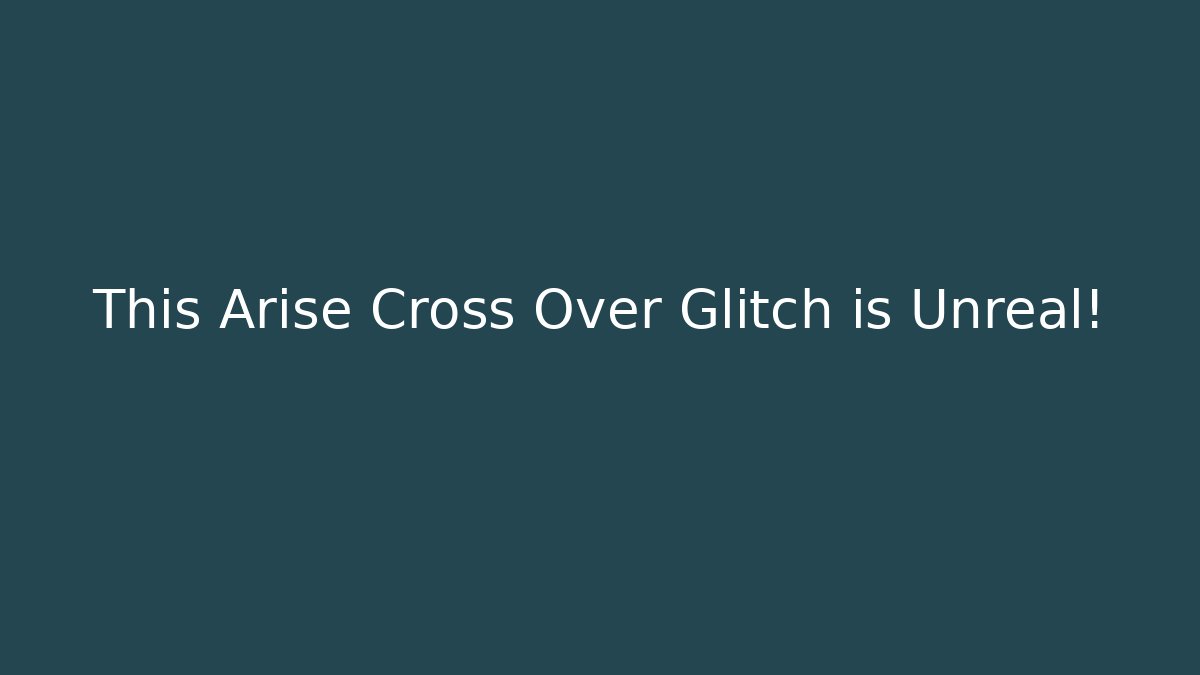 This Arise Cross Over Glitch is Unreal!