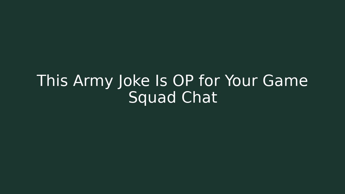 This Army Joke Is OP for Your Game Squad Chat - The Family Holidays