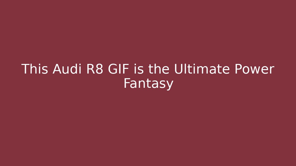 This Audi R8 GIF is the Ultimate Power Fantasy