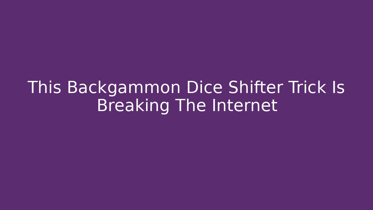 This Backgammon Dice Shifter Trick Is Breaking The Internet