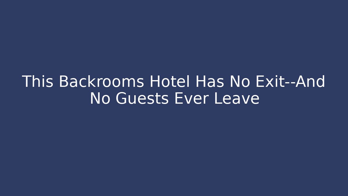 This Backrooms Hotel Has No Exit—And No Guests Ever Leave
