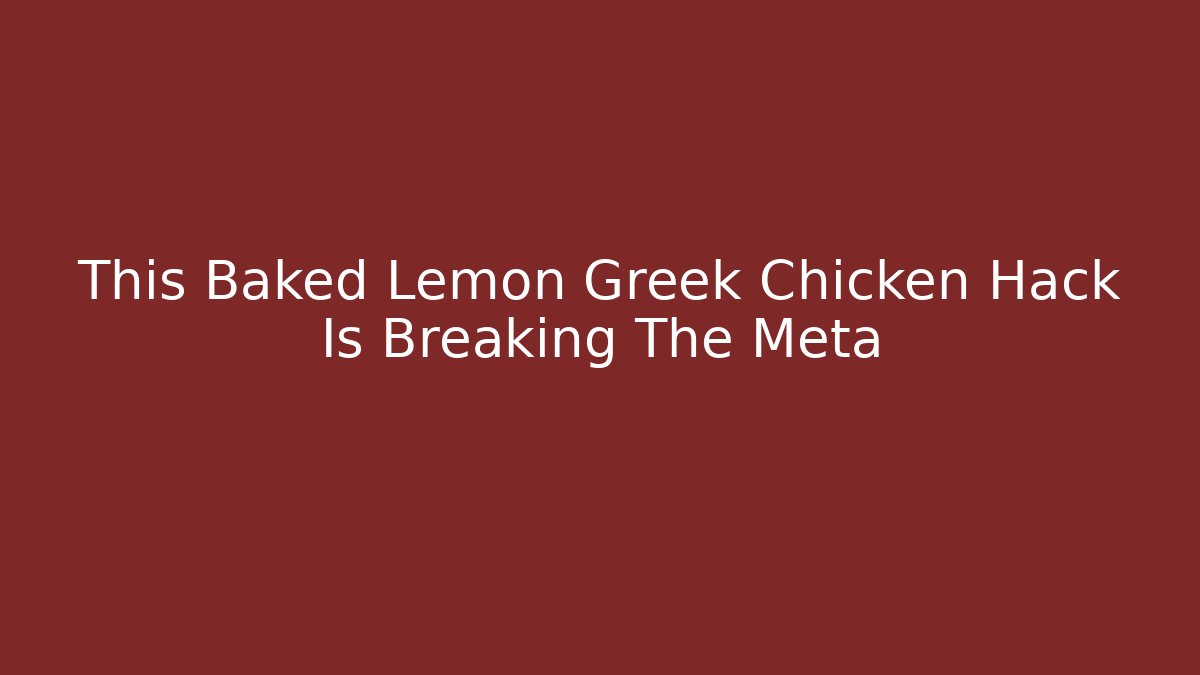This Baked Lemon Greek Chicken Hack Is Breaking The Meta