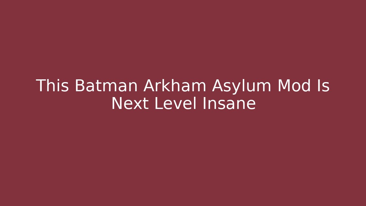 This Batman Arkham Asylum Mod Is Next Level Insane