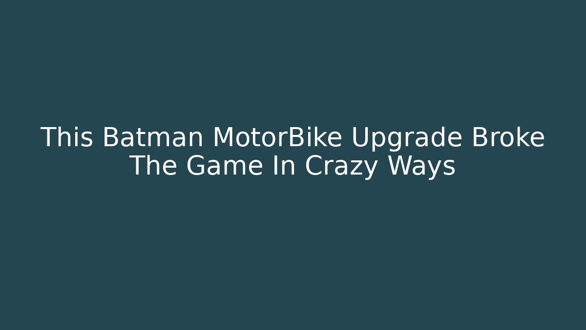 This Batman MotorBike Upgrade Broke The Game In Crazy Ways