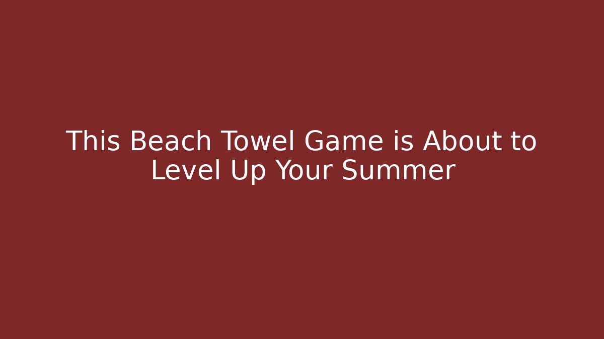 This Beach Towel Game is About to Level Up Your Summer