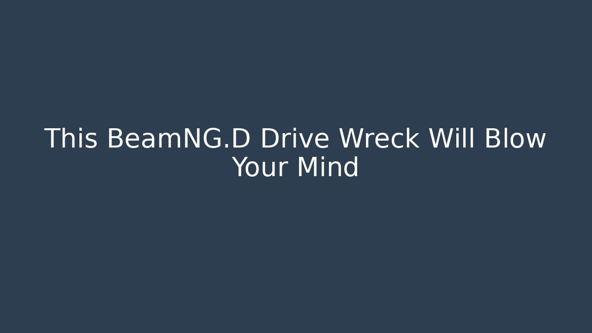 This BeamNG.D Drive Wreck Will Blow Your Mind - The Family Holidays